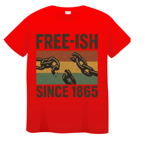 Juneteenth Tshirt-Free-Ish
